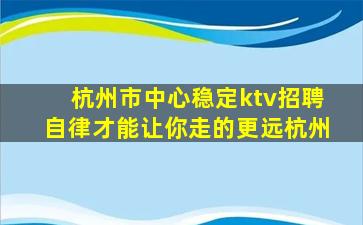 杭州市中心稳定ktv招聘自律才能让你走的更远杭州